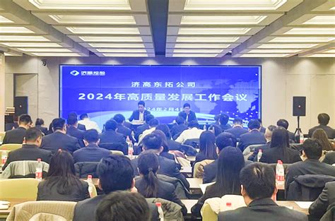 济高东拓公司召开2024年度高质量发展工作会议 济南高新控股集团有限公司