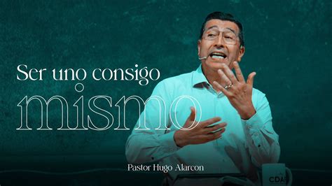 Ser Uno Consigo Mismo Pastor Hugo Alarc N Youtube