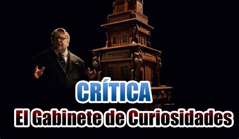 Crítica De El Gabinete De Curiosidades De Guillermo Del Toro El