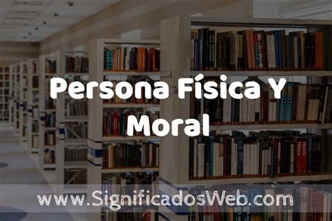 Concepto de Persona Física Y Moral Significado y Definición