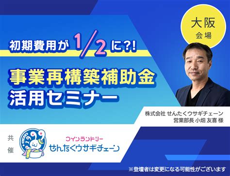 【大阪会場】「せんたくウサギチェーン」が教える 事業再構築補助金活用セミナーのご案内 株式会社tosei 本店、東京支社、東北支店、中部