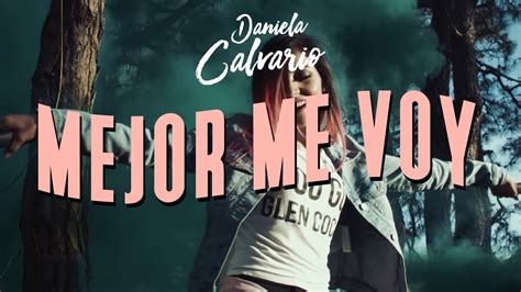 Daniela Calvario Mejor Me Voy Video Oficial Youtube