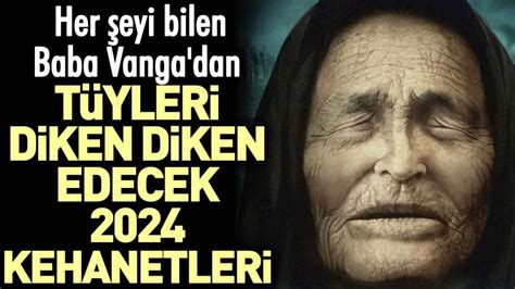 Her şeyi bilen Baba Vanga dan tüyleri diken diken edecek 2024 kehaneti