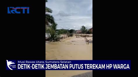 Detik Detik Jembatan Putus Di Musi Rawas Utara Sumsel Terekam Kamera