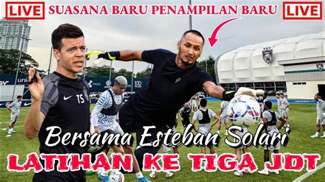 Suasana Baru Latihan Ke 3 Jdt Bersama Esteban Solari YouTube