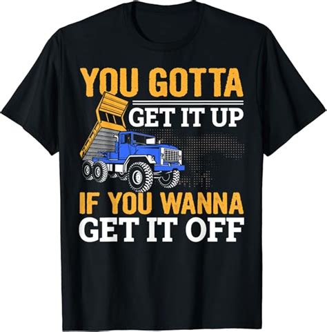 You Gotta Get Funny Dump Truck Driver Dad Mens T T Shirt