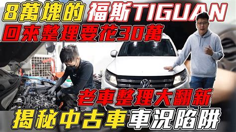 8萬塊的福斯tiguan 回來整理要花30萬 老車整理大翻新 揭密中古車車況陷阱 ｜老車翻新｜引擎維修｜老車翻修大整理 Ep4｜ Youtube