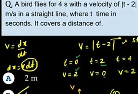 Q A Bird Flies For 4 S With A Velocity Of T2 M S In A Straight Line