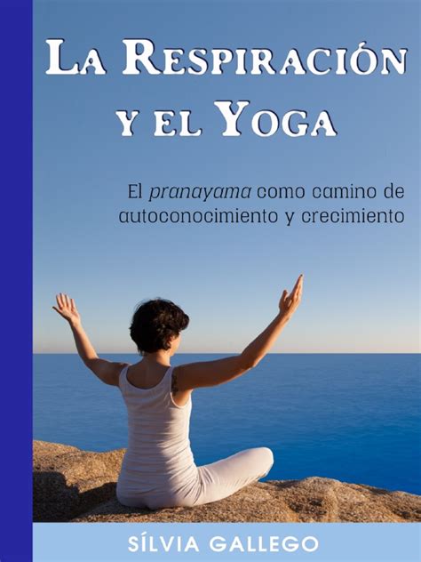 La Respiración Y El Yoga El Pranayama Como Camino De Autoconocimiento