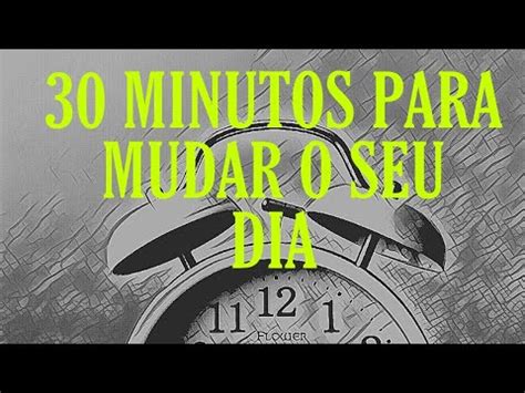 Minutos Para Mudar O Seu Dia Youtube