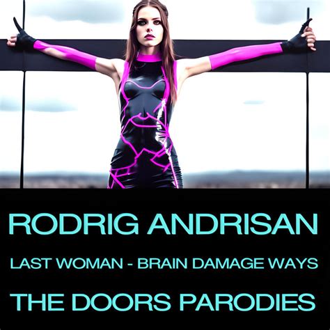 Last Woman - Brain Damage Ways - The Doors Parodies | RODRIG ANDRISAN