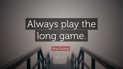 Ana Huang Quote Always Play The Long Game