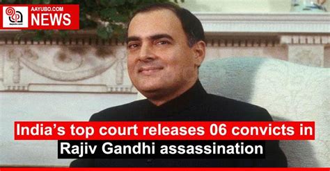 India’s Top Court Releases 06 Convicts In Rajiv Gandhi Assassination