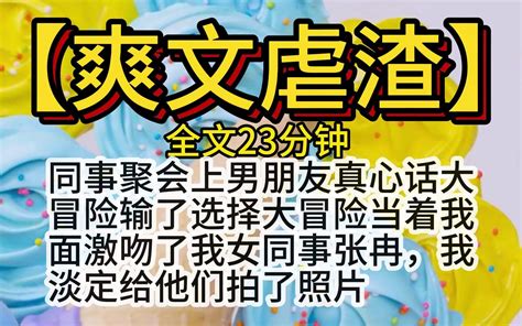 【爽文虐渣】同事聚会上男友游戏输了选择大冒险当着我面激吻了我女同事张冉，我淡定给他们拍了照片 全文一口气看完 柒悠推文 柒悠推文 哔哩哔哩视频