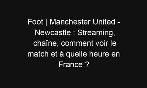 Foot Manchester United Newcastle Streaming Chaîne Comment Voir