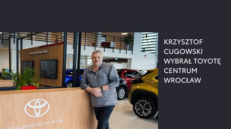 Toyota Centrum Wrocław Krzysztof Cugowski wybrał Toyotę Centrum Wrocław