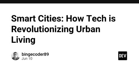 Smart Cities How Tech Is Revolutionizing Urban Living Dev Community