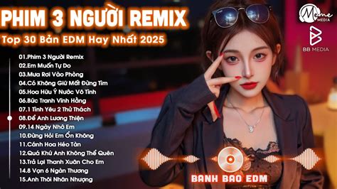 Phim Ba Ng I Remix Bxh Nh C Tr Edm Hot Trend Tri U View Top B N Edm Tiktok Hay Nh T