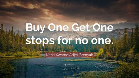 Nana Kwame Adjei Brenyah Quote Buy One Get One Stops For No One