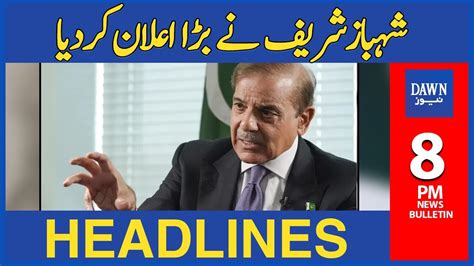 Shehbaz Sharif Nay Bara Elaan Kar Diya Pm Dawn News Headlines