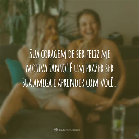 Mensagem De Elogios Para Um Amigo - 60 frases de elogios para amiga que mostram como você a admira