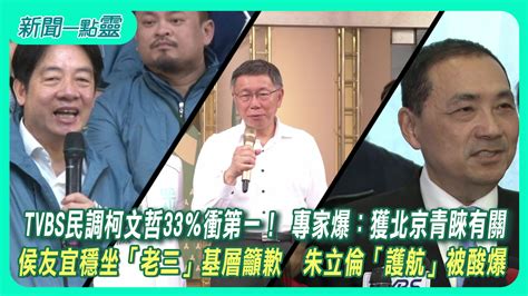 新聞一點靈TVBS民調柯文哲33衝第一 專家爆獲北京青睞有關 侯友宜穩坐老三基層籲歉 朱立倫護航被酸爆 政治 壹新聞