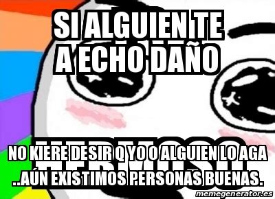 Meme Personalizado Si alguien te a echo daÃo No kiere desir q yo o