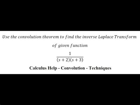 Use The Convolution Theorem To Find The Inverse Laplace Transform Of