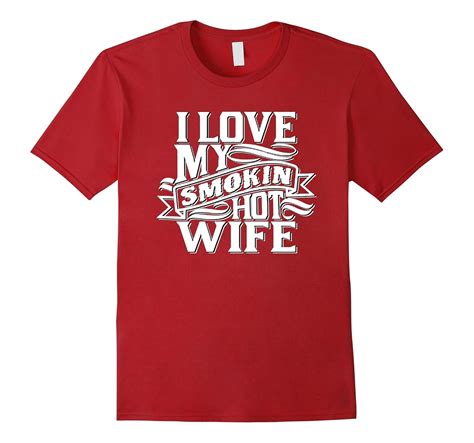 I Love My Smokin Hot Wife T Shirt Cl Colamaga