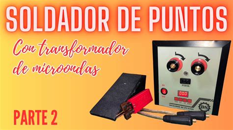 COMO HACER UN SOLDADOR DE PUNTOS CON UN TRANSFORMADOR DE MICROONDAS