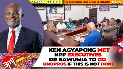 Ken Agyapong Met Npp Executives Dr Bawumia To Go Unoppose If This Is