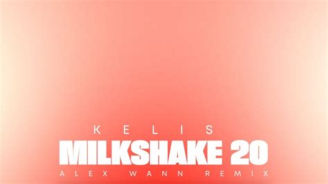 Milkshake 20 Alex Wann Remix Kelis Song Lyrics Music Videos