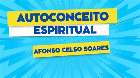 Afonso Celso Soares Autoconceito Espiritual Youtube