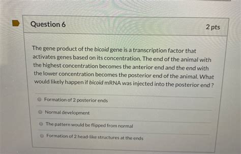 Solved Question 6 2 pts The gene product of the bicoid gene | Chegg.com