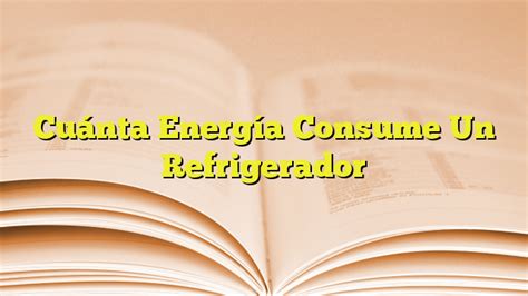 Cu Nta Energ A Consume Un Refrigerador Imagenes Graficos