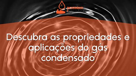 Descubra As Propriedades E Aplica Es Do G S Condensado