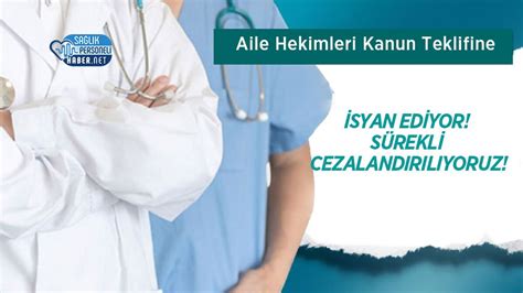 Aile Hekimleri Kanun Teklifine Syan Ediyor S Rekli Cezaland R L Yoruz