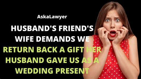 Husbands Friends Wife Demands We Return Back A T Her Husband Gave Us As A Wedding Present