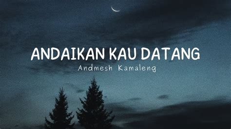 Andmesh Kamaleng Andaikan Kau Datang Lirik Lagu Youtube