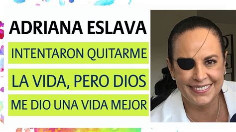 Adriana Eslava Intentaron Quitarme La Vida Pero Dios Me Dio Una Mejor