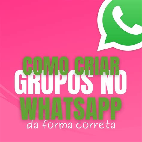 Como Criar Um Grupo No Whatsapp Passo A Passo E Livre De Bloqueios