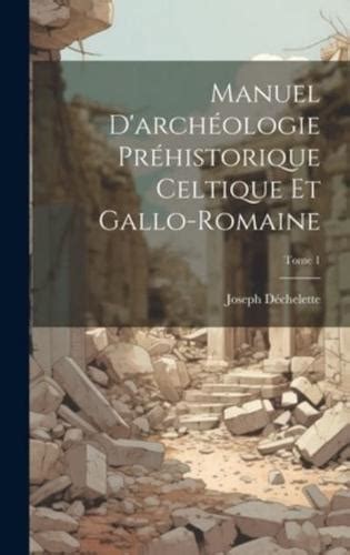 Manuel D Arch Ologie Pr Historique Celtique Et Gallo Romaine Tome