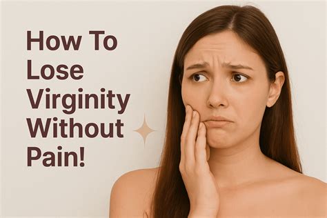 How To Lose Your Virginity Without Pain A Guide To Safe And Pleasurable Sex The Modern Womanly