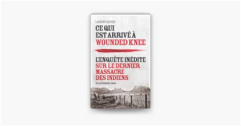 ‎ce Qui Est Arrivé à Wounded Knee Lenquête Inédite Sur Le Dernier