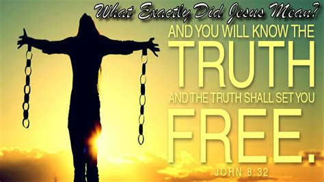 To Know The Truth And The Truth Shall Set You Free What Did Jesus