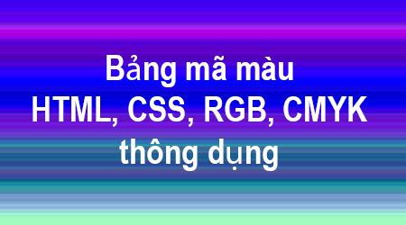 Bảng mã màu HTML, CSS, RGB, CMYK thông dụng