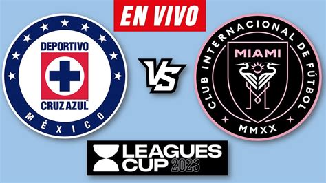 CRUZ AZUL VS INTER MIAMI EN VIVO LEAGUES CUP 2023 HORARIO Y DONDE