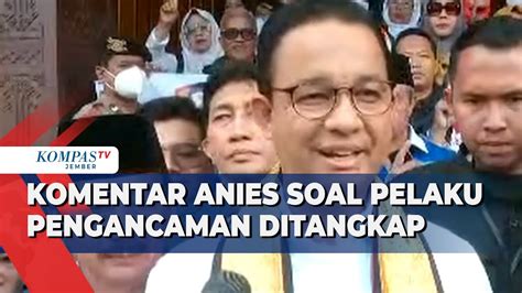 Komentar Anies Baswedan Soal Pelaku Pengancaman Ditangkap Saya Harap