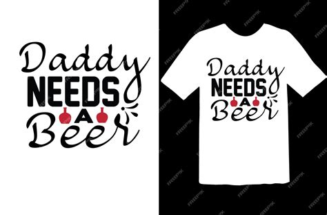 Premium Vector Daddy Needs A Beer T Shirt Design