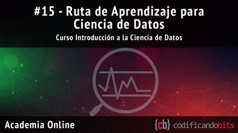 Curso Introducción a la Ciencia de Datos 15 Ruta de aprendizaje